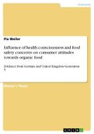 Influence of health consciousness and food safety concerns on consumer attitudes towards organic food di Pia Weiler edito da GRIN Publishing