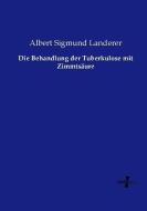 Die Behandlung der Tuberkulose mit Zimmtsäure di Albert Sigmund Landerer edito da Vero Verlag