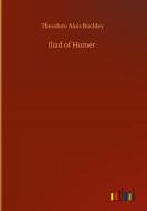 Iliad of Homer di Theodore Alois Buckley edito da Outlook Verlag