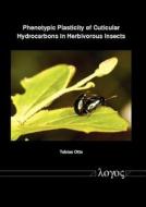 Phenotypic Plasticity of Cuticular Hydrocarbons in Herbivorous Insects di Tobias Otte edito da Logos Verlag Berlin