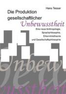 Die Produktion gesellschaftlicher Unbewusstheit di Hans Tessar edito da Diplomica Verlag