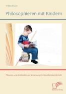 Philosophieren mit Kindern: Theorien und Methoden zur Umsetzung im Grundschulunterricht di Wibke Baack edito da Diplomica Verlag