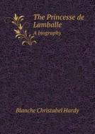 The Princesse De Lamballe A Biography di Blanche Christabel Hardy edito da Book On Demand Ltd.