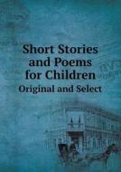 Short Stories And Poems For Children Original And Select di Short Stories edito da Book On Demand Ltd.