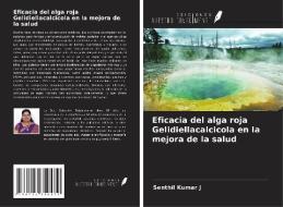 Eficacia del alga roja Gelidiellacalcicola en la mejora de la salud di Senthil Kumar J edito da Ediciones Nuestro Conocimiento