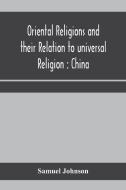 Oriental Religions And Their Relation To di SAMUEL JOHNSON edito da Lightning Source Uk Ltd
