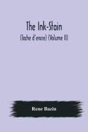 The Ink-Stain (Tache d'encre) (Volume II) di Rene Bazin edito da Alpha Editions