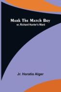 Mark the Match Boy; or, Richard Hunter's Ward di Jr. Horatio Alger edito da Alpha Editions