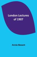 London Lectures of 1907 di Annie Besant edito da Alpha Editions