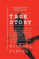True Story: Murder, Memoir, Mea Culpa di Michael Finkel edito da PERENNIAL