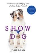 Show Dog di Josh Dean edito da Harpercollins Publishers Inc