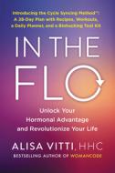 In the Flo: Unlock Your Hormonal Advantage and Revolutionize Your Life di Alisa Vitti edito da HARPER ONE