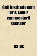 Gaii Institutionum Iuris Civilis Commentarii Quatuor di Gaius edito da General Books Llc