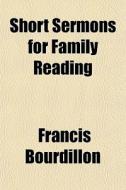 Short Sermons For Family Reading di Francis Bourdillon edito da General Books Llc