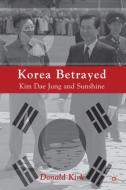 Korea Betrayed: Kim Dae Jung and Sunshine di D. Kirk edito da SPRINGER NATURE