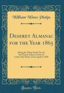 Deseret Almanac for the Year 1865: Being the Thirty Sixth Year of the Church of Jesus Christ of Latter-Day Saints, from April 6, 1830 (Classic Reprint di William Wines Phelps edito da Forgotten Books