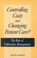 Controlling Costs and Changing Patient Care?:: The Role of Utilization Management di Institute of Medicine, Bradford H. Gray, Marilyn J. Field edito da National Academies Press