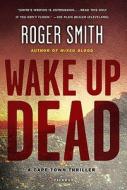 Wake Up Dead: A Cape Town Thriller di Roger Smith edito da ST MARTINS PR 3PL