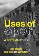 The Uses Of Sport di John Hughson, David Inglis, Marcus W. Free edito da Taylor & Francis Ltd
