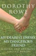 My Dearest Enemy, My Dangerous Friend di Dorothy Rowe edito da Taylor & Francis Ltd