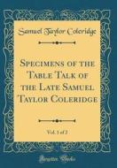 Specimens of the Table Talk of the Late Samuel Taylor Coleridge, Vol. 1 of 2 (Classic Reprint) di Samuel Taylor Coleridge edito da Forgotten Books