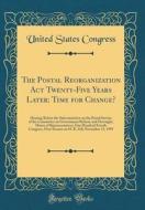 The Postal Reorganization ACT Twenty-Five Years Later: Time for Change?: Hearing Before the Subcommittee on the Postal Service of the Committee on Gov di United States Congress edito da Forgotten Books