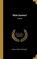 What Answer? di Anna Elizabeth Dickinson edito da WENTWORTH PR
