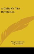 A Child Of The Revolution di MARGARET ROBERTS edito da Kessinger Publishing