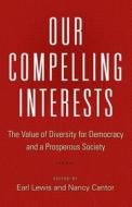 Our Compelling Interests - The Value of Diversity for Democracy and a Prosperous Society di Earl Lewis edito da Princeton University Press