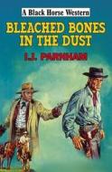 Bleached Bones In The Dust di I. J. Parnham edito da Robert Hale Ltd