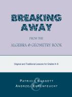 Breaking Away from the Algebra and Geometry Book di Patricia Baggett, Andrzej Ehrenfeucht edito da Rowman & Littlefield Education