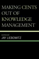 Making Cents Out of Knowledge Management di Jay Liebowitz edito da Scarecrow Press