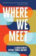 Where We Meet: A Lenten Study of Systems, Stories, and Hope di Rachel Gilmore, Candace M. Lewis, Tyler Sit edito da UPPER ROOM
