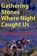 Gathering Stones Where Night Caught Us di Sei W. Nyaquoiyeabar edito da Africana Homestead Legacy Publishers