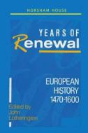 Years of Renewal: European History 1470-1600 di David Grossel, Katherine Brice, John Lotherington edito da Horsham House