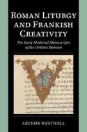 Roman Liturgy And Frankish Creativity di Arthur Westwell edito da Cambridge University Press