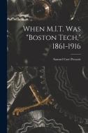 When M.I.T. Was Boston Tech, 1861-1916 di Samuel Cate Prescott edito da LIGHTNING SOURCE INC