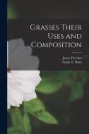 Grasses Their Uses and Composition [microform] di James Fletcher edito da LIGHTNING SOURCE INC