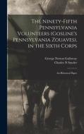 The Ninety-Fifth Pennsylvania Volunteers (Gosline's Pennsylvania Zouaves), in the Sixth Corps: An Historical Paper di George Norton Galloway, Charles N. Snyder edito da LEGARE STREET PR