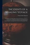 Incidents of a Whaling Voyage: To Which Are Added Observations On the Scenery Manners and Customs, and Missionary Stations of the Sandwich and Societ di Francis Allyn Olmsted edito da LEGARE STREET PR