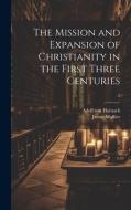 The Mission and Expansion of Christianity in the First Three Centuries; 2 di Adolf Von Harnack, James Moffatt edito da LEGARE STREET PR