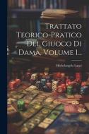 Trattato Teorico-pratico Del Giuoco Di Dama, Volume 1... di Michelangelo Lanci edito da LEGARE STREET PR