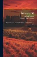 Mazzini: A Discourse Given In South Place Chapel, Finsbury, March 17, 1872 di Moncure Daniel Conway, Giuseppe Mazzini edito da LEGARE STREET PR