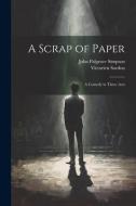 A Scrap of Paper: A Comedy in Three Acts di Victorien Sardou, John Palgrave Simpson edito da LEGARE STREET PR