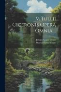 M.Tullii Ciceronis Opera Omnia.... di Marcus Tullius Cicero, Johann August Ernesti edito da Creative Media Partners, LLC