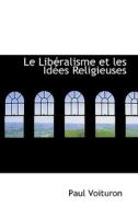 Le Liberalisme Et Les Idees Religieuses di Paul Eugene Voituron edito da Bibliolife
