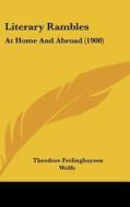 Literary Rambles: At Home and Abroad (1900) di Theodore Frelinghuysen Wolfe edito da Kessinger Publishing