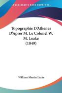Topographie D'Athenes D'Apres M. Le Colonel W. M. Leake (1849) di William Martin Leake edito da Kessinger Publishing