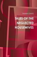 TALES OF THE NEGLECTED HOUSEWIVES di Tamika Davis edito da Lulu.com