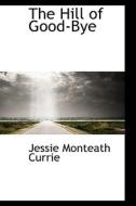 The Hill Of Good-bye di Jessie Monteath Currie edito da Bibliolife